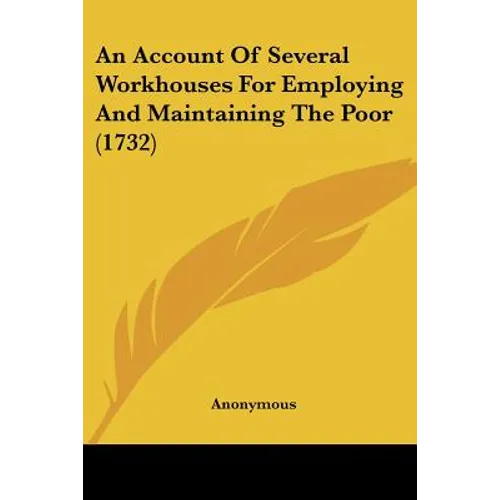 An Account Of Several Workhouses For Employing And Maintaining The Poor (1732)
