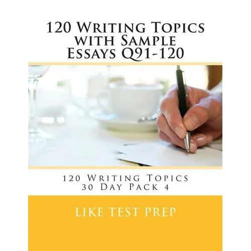 120 Writing Topics with Sample Essays Q91-120: 120 Writing Topics 30 Day Pack 4