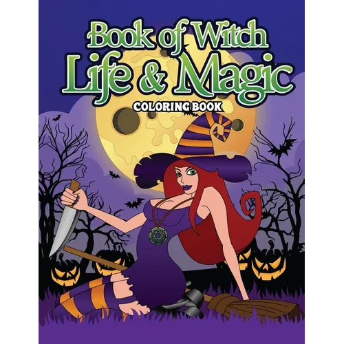 Book Of Witch Life And Magic Coloring Book: A Dark Fantasy Coloring Book Gift for Witch Lovers - Night Magic for Witches, Wiccans, Wizards and Spell C