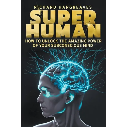 Super Human - How to Unlock the Amazing Power of Your Subconscious Mind