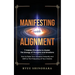 Manifesting with Alignment: 7 Hidden Principles to Master the Energy of Thoughts and Emotions - How to Raise Your Vibration Instantly and Shift to the