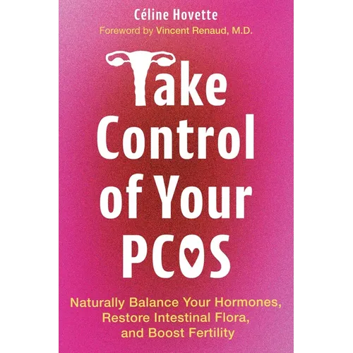 Take Control of Your Pcos: Naturally Balance Your Hormones, Restore Intestinal Flora, and Boost Fertility