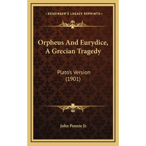 Orpheus And Eurydice, A Grecian Tragedy: Plato's Version (1901)