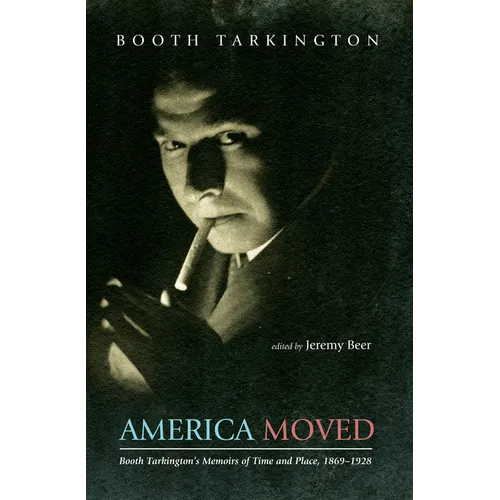 America Moved: Booth Tarkington's Memoirs of Time and Place, 1869-1928