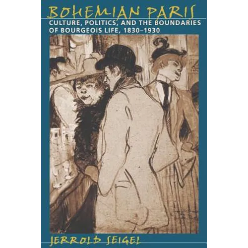 Bohemian Paris: Culture, Politics, and the Boundaries of Bourgeois Life, 1830-1930