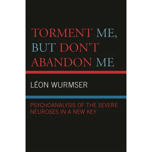 Torment Me, But Don't Abandon Me: Psychoanalysis of the Severe Neuroses in a New Key