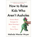 How to Raise Kids Who Aren't Assholes: Science-Based Strategies for Better Parenting--From Tots to Teens