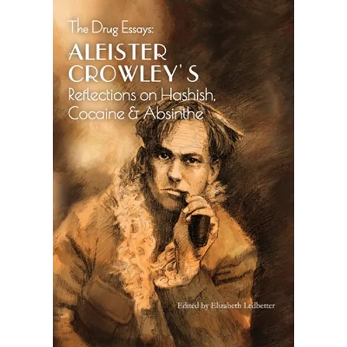 The Drug Essays: Aleister Crowley's Reflections on Hashish, Cocaine & Absinthe