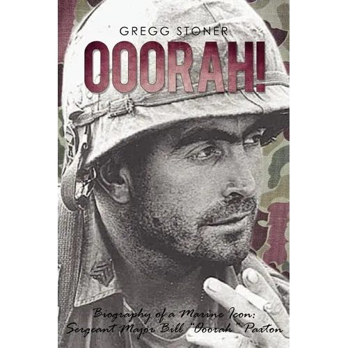 Ooorah!: Biography of a Marine Icon: Sergeant Major Bill Ooorah Paxton