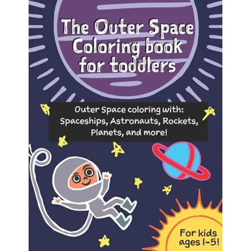 The Outer Space coloring book for toddlers (age 1-3): Outer Space coloring with Spaceships, Astronauts, Rockets, Planets, and more!