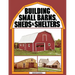 Building Small Barns, Sheds & Shelters