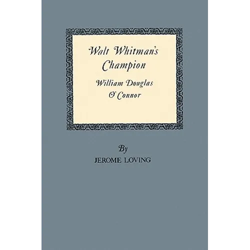 Walt Whitman's Champion: William Douglas O'Connor