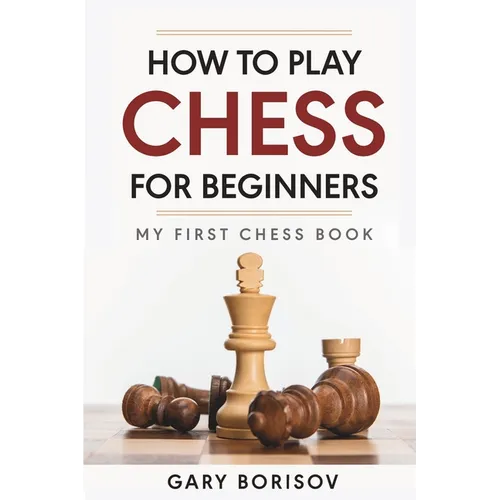 How to Play Chess for Beginners: My First Chess Book: Rules, Strategies & Openings