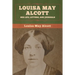 Louisa May Alcott: Her Life, Letters, and Journals