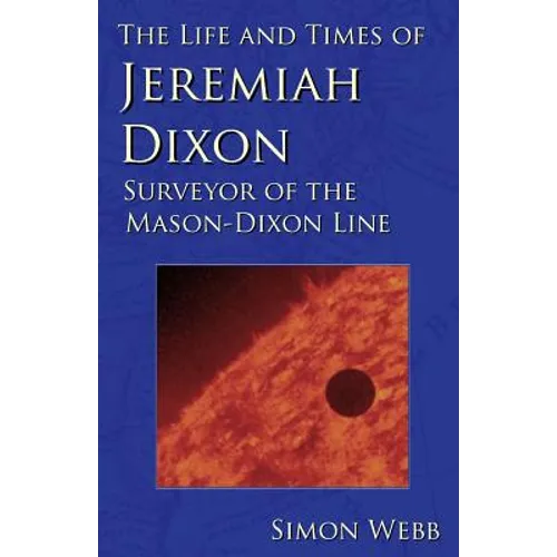 The Life and Times of Jeremiah Dixon: Surveyor of the Mason-Dixon Line