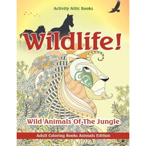 Wildlife! Wild Animals Of The Jungle - Adult Coloring Books Animals Edition