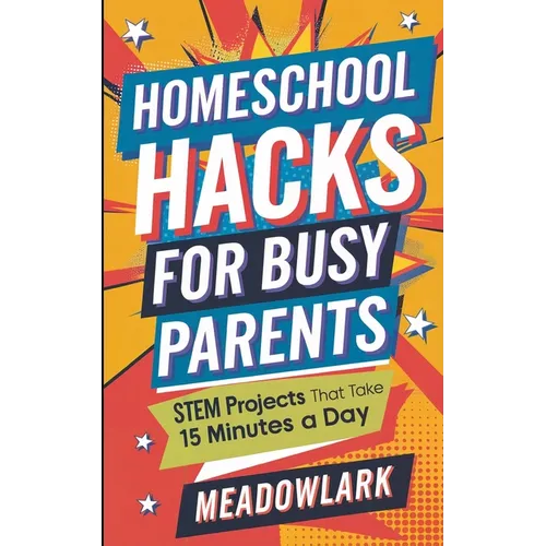 Homeschool Hacks for Busy Parents: STEM Projects That Take 15 Minutes a Day