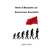 How I Became an American Socialist