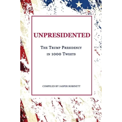 Unpresidented: The Trump Presidency in 1000 Tweets