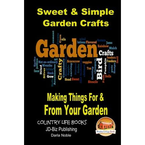 Sweet & Simple Garden Crafts - Making Things For & From your Garden