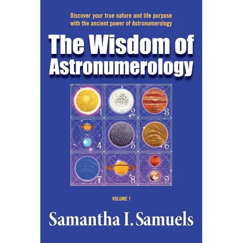 The Wisdom of Astronumerology Volume 1: Discover your true nature and life purpose with the ancient power of Astronumerology