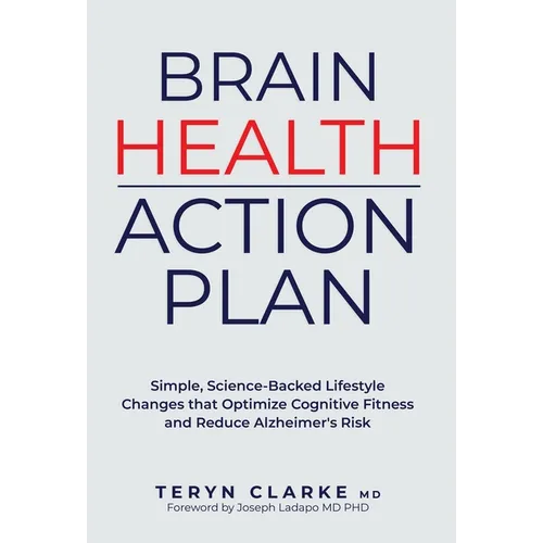 Brain Health Action Plan: Simple, Science-Backed Lifestyle Changes that Optimize Cognitive Fitness and Reduce Alzheimer's Risk