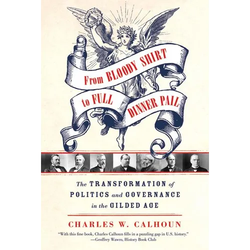 From Bloody Shirt to Full Dinner Pail: The Transformation of Politics and Governance in the Gilded Age