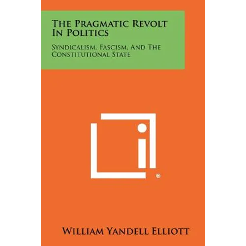 The Pragmatic Revolt In Politics: Syndicalism, Fascism, And The Constitutional State