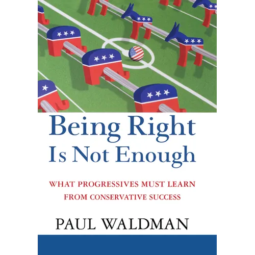 Being Right Is Not Enough: What Progressives Can Learn from Conservative Success