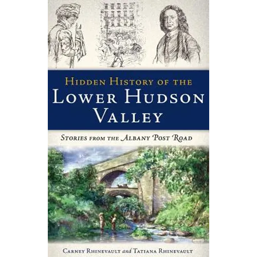 Hidden History of the Lower Hudson Valley: Stories from the Albany Post Road