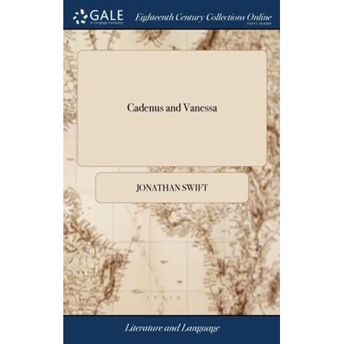 Cadenus and Vanessa: Or, the Judgment of Venus. A Poem. Written by Dr. Sw-ft, Upon Himself and Mrs. Vanh---y, his Favourite Lady. The Second Edition
