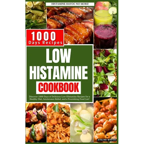 Low Histamine Cookbook: Discover 1000 Days of Delicious Low-Histamine Recipes for a Healthy Diet, Intolerance Relief, and a Nourishing Food List.