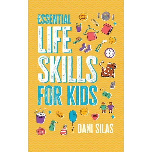 Essential Life Skills for Kids: A Guide to Growing Up, Making Friends, Being a Leader, Handling Money, Keeping Healthy, Cooking Meals, Making Decision