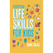 Essential Life Skills for Kids: A Guide to Growing Up, Making Friends, Being a Leader, Handling Money, Keeping Healthy, Cooking Meals, Making Decision