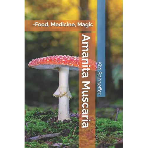 Amanita Muscaria: -Food, Medicine, Magic