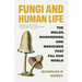 Fungi and Human Life: The Molds, Mushrooms, and Medicines That Fill Our World
