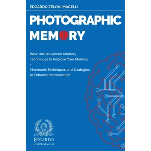 Photographic Memory: Basic and Advanced Memory Techniques to Improve Your Memory - Mnemonic Techniques and Strategies to Enhance Memorization