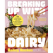 Breaking Up with Dairy: 100 Indulgent Plant-Based Recipes for Cheese (and Butter, Cream, and Milk) Lovers Everywhere