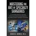 Mastering the Art of Specialty Surgeries: A Comprehensive Manual For Maximizing Profitability In Ambulatory Surgery Centers