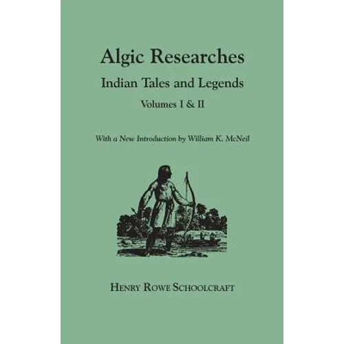 Algic Researches. Indian Tales and Legends. Volumes I & II [Bound in One]. with a New Introdcution by William K. McNeil