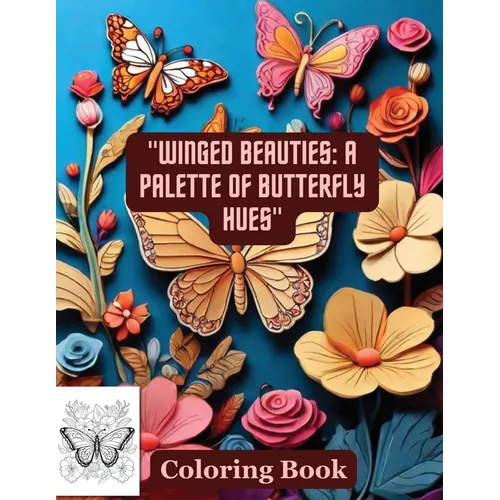 "Winged Beauties: A Palette of Butterfly Hues" Coloring Book: Butterflies & Flowers