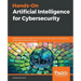 Hands-On Artificial Intelligence for Cybersecurity