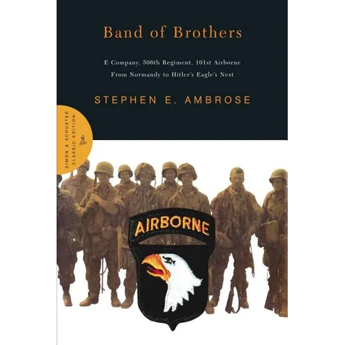 Band of Brothers: E Company, 506th Regiment, 101st Airborne from Normandy to Hitler's Eagle's Nest