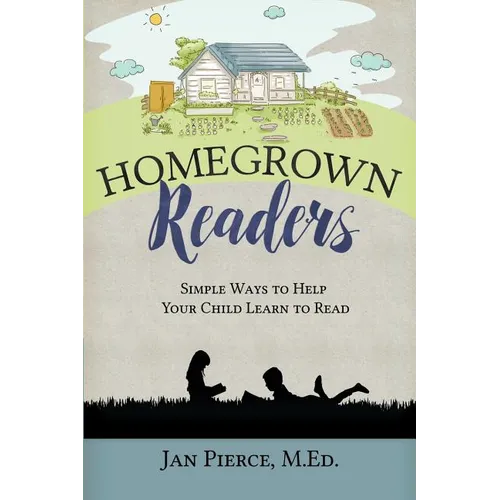 Homegrown Readers: Simple Ways To Help Your Child Learn to Read