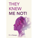 They Knew Me Not!