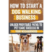 How to Start a Dog Walking Business: Comprehensive Guide to Starting and Growing Your Own Successful Dog Walking Business