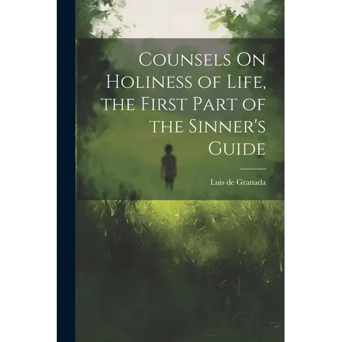 Counsels On Holiness of Life, the First Part of the Sinner's Guide