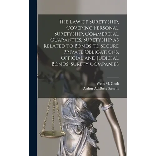 The law of Suretyship, Covering Personal Suretyship, Commercial Guaranties, Suretyship as Related to Bonds to Secure Private Obligations, Official and