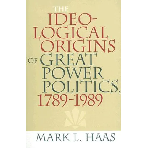 The Ideological Origins of Great Power Politics, 1789-1989