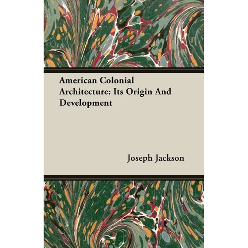 American Colonial Architecture: Its Origin And Development